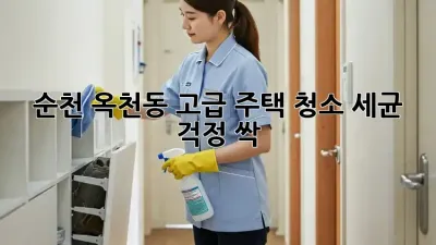 순천 옥천동 고급 주택 청소✨, 세균 걱정 싹!