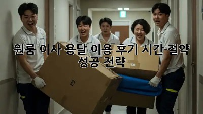 원룸 이사, 용달 이용 후기: 시간 절약 성공 전략!